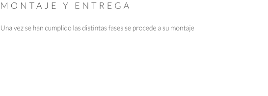 MONTAJE Y ENTREGA  Una vez se han cumplido las distintas fases se procede a su montaje