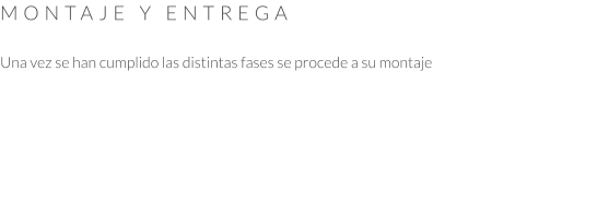 MONTAJE Y ENTREGA  Una vez se han cumplido las distintas fases se procede a su montaje